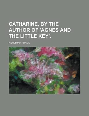 Book cover for Catharine, by the Author of 'Agnes and the Little Key'