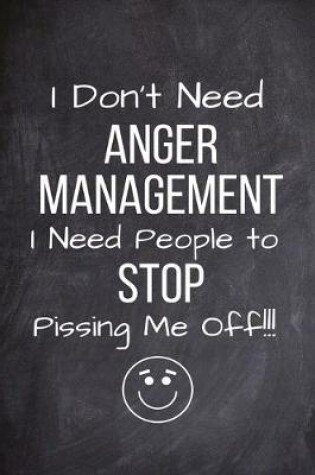 Cover of I Don't Need Anger Management I Need People To Stop Pissing Me Off!!!