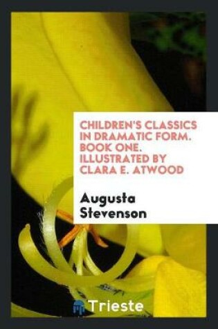 Cover of Children's Classics in Dramatic Form. Book One. Illustrated by Clara E. Atwood