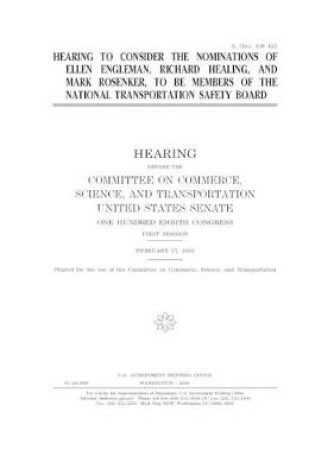 Cover of Hearing to consider the nominations of Ellen Engleman, Richard Healing, and Mark Rosenker, to be members of the National Transportation Safety Board