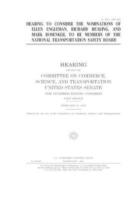 Book cover for Hearing to consider the nominations of Ellen Engleman, Richard Healing, and Mark Rosenker, to be members of the National Transportation Safety Board