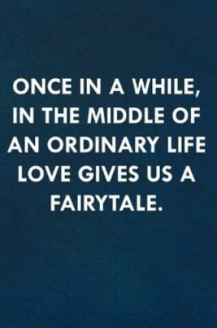 Cover of Once in a while, in the middle of an ordinary life love gives us a fairytale.