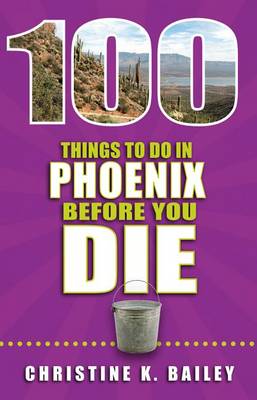 Book cover for 100 Things to Do in Phoenix Before You Die