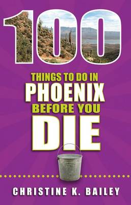 Cover of 100 Things to Do in Phoenix Before You Die