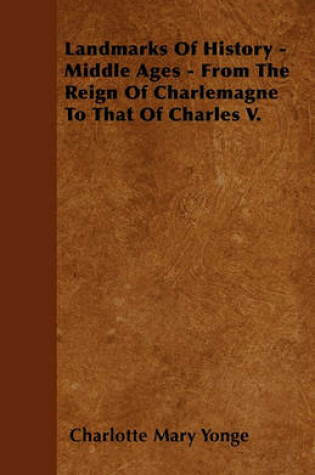 Cover of Landmarks Of History - Middle Ages - From The Reign Of Charlemagne To That Of Charles V.