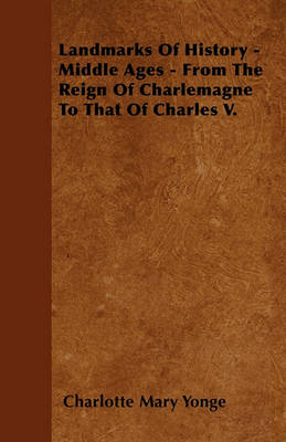 Book cover for Landmarks Of History - Middle Ages - From The Reign Of Charlemagne To That Of Charles V.