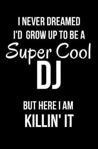 Cover of I Never Dreamed I'd Grow Up to Be a Super Cool DJ But Here I Am Killin' It