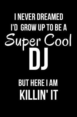 Book cover for I Never Dreamed I'd Grow Up to Be a Super Cool DJ But Here I Am Killin' It