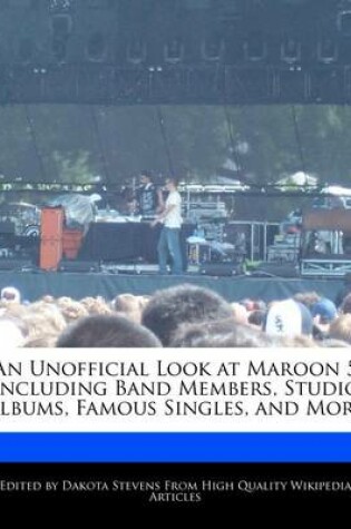 Cover of An Unofficial Look at Maroon 5 Including Band Members, Studio Albums, Famous Singles, and More