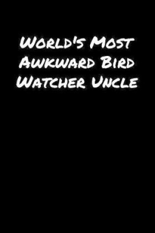 Cover of World's Most Awkward Bird Watcher Uncle