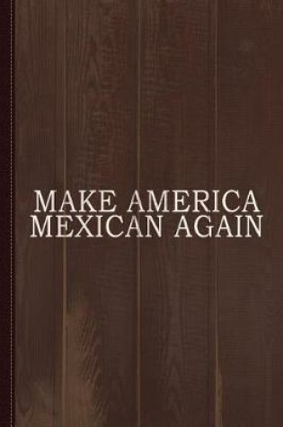 Cover of Make America Mexican Again Journal Notebook