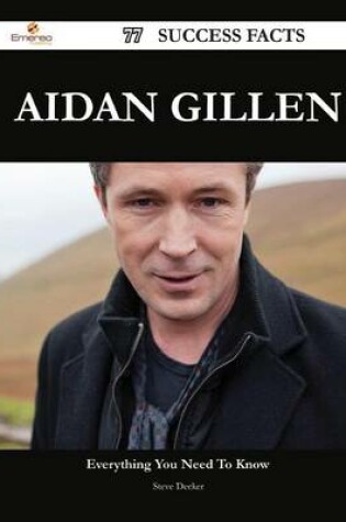 Cover of Aidan Gillen 77 Success Facts - Everything You Need to Know about Aidan Gillen