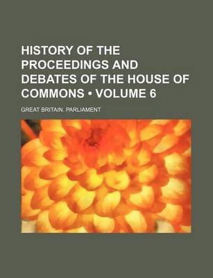 Book cover for History of the Proceedings and Debates of the House of Commons (Volume 6)