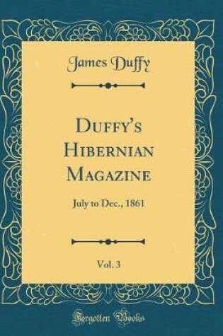 Cover of Duffy's Hibernian Magazine, Vol. 3: July to Dec., 1861 (Classic Reprint)