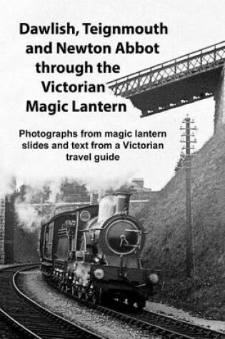 Cover of Dawlish, Teignmouth and Newton Abbot Through the Victorian Magic Lantern