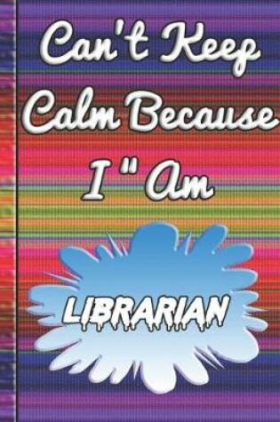 Cover of Can't Keep Calm Because I Am A Librarian