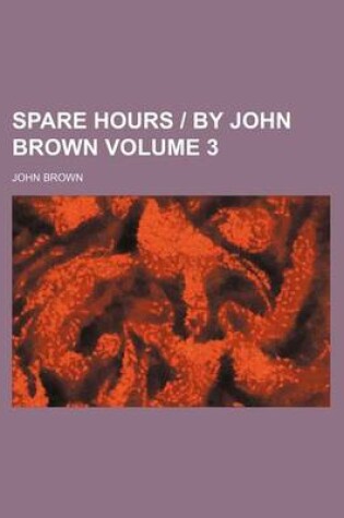 Cover of Spare Hours by John Brown Volume 3