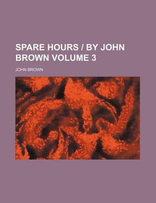 Book cover for Spare Hours by John Brown Volume 3