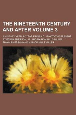 Cover of The Nineteenth Century and After; A History Year by Year from A.D. 1800 to the Present by Edwin Emerson, Jr. and Marion Mills Miller Volume 3