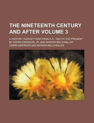 Book cover for The Nineteenth Century and After; A History Year by Year from A.D. 1800 to the Present by Edwin Emerson, Jr. and Marion Mills Miller Volume 3