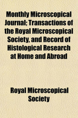 Cover of The Monthly Microscopical Journal; Transactions of the Royal Microscopical Society, and Record of Histological Research at Home and Abroad Volume 7