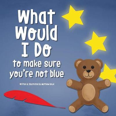 Cover of What Would I Do, To Make Sure You're Not Blue