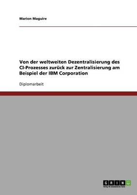 Book cover for Von der weltweiten Dezentralisierung des CI-Prozesses zuruck zur Zentralisierung am Beispiel der IBM Corporation
