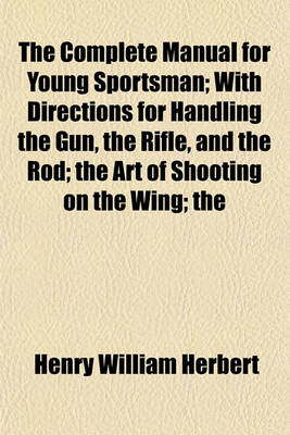 Book cover for The Complete Manual for Young Sportsman; With Directions for Handling the Gun, the Rifle, and the Rod; The Art of Shooting on the Wing; The