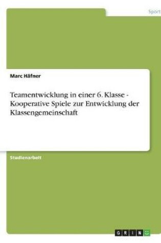 Cover of Teamentwicklung in einer 6. Klasse - Kooperative Spiele zur Entwicklung der Klassengemeinschaft