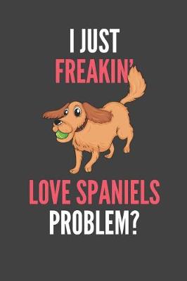 Cover of I Just Freakin' Love Spaniels