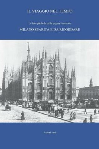 Cover of Il viaggio nel tempo - Le foto più belle dalla pagina Facebook. Milano sparita e da ricordare