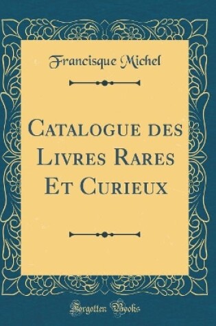 Cover of Catalogue Des Livres Rares Et Curieux (Classic Reprint)