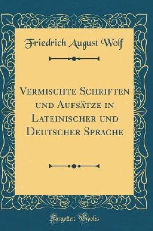 Cover of Vermischte Schriften Und Aufsatze in Lateinischer Und Deutscher Sprache (Classic Reprint)