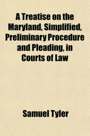 Cover of A Treatise on the Maryland, Simplified, Preliminary Procedure and Pleading, in Courts of Law