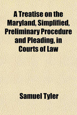 Book cover for A Treatise on the Maryland, Simplified, Preliminary Procedure and Pleading, in Courts of Law