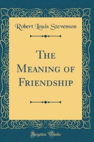 Cover of The Meaning of Friendship (Classic Reprint)