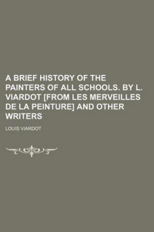 Cover of A Brief History of the Painters of All Schools. by L. Viardot [From Les Merveilles de La Peinture] and Other Writers