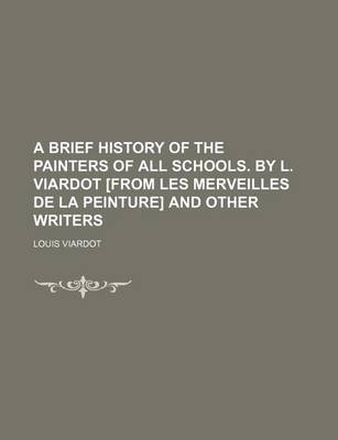 Book cover for A Brief History of the Painters of All Schools. by L. Viardot [From Les Merveilles de La Peinture] and Other Writers