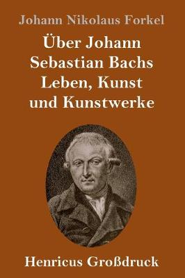 Book cover for Über Johann Sebastian Bachs Leben, Kunst und Kunstwerke (Großdruck)