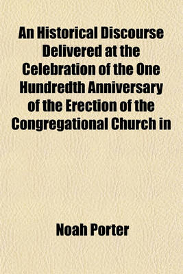 Book cover for An Historical Discourse Delivered at the Celebration of the One Hundredth Anniversary of the Erection of the Congregational Church in