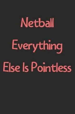 Cover of Netball Everything Else Is Pointless