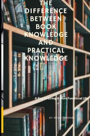 Cover of The Difference Between Book Knowledge and Practical Knowledge