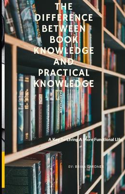 Book cover for The Difference Between Book Knowledge and Practical Knowledge