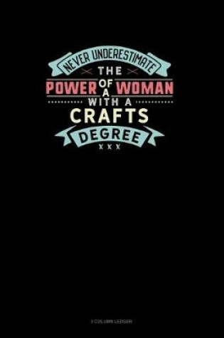 Cover of Never Underestimate The Power Of A Woman With A Crafts Degree