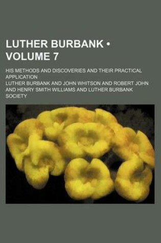 Cover of Luther Burbank (Volume 7 ); His Methods and Discoveries and Their Practical Application