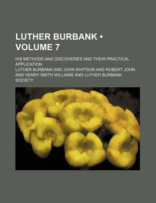 Book cover for Luther Burbank (Volume 7 ); His Methods and Discoveries and Their Practical Application