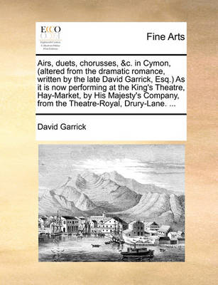 Book cover for Airs, Duets, Chorusses, &C. in Cymon, (Altered from the Dramatic Romance, Written by the Late David Garrick, Esq.) as It Is Now Performing at the King's Theatre, Hay-Market, by His Majesty's Company, from the Theatre-Royal, Drury-Lane. ...