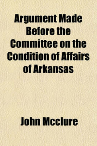 Cover of Argument Made Before the Committee on the Condition of Affairs of Arkansas