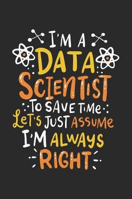 Book cover for I'm A Data Scientist To Save Time Let's Assume I'm Always Right
