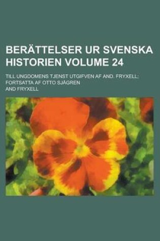 Cover of Berattelser Ur Svenska Historien; Till Ungdomens Tjenst Utgifven AF And. Fryxell; Fortsatta AF Otto Sjagren Volume 24